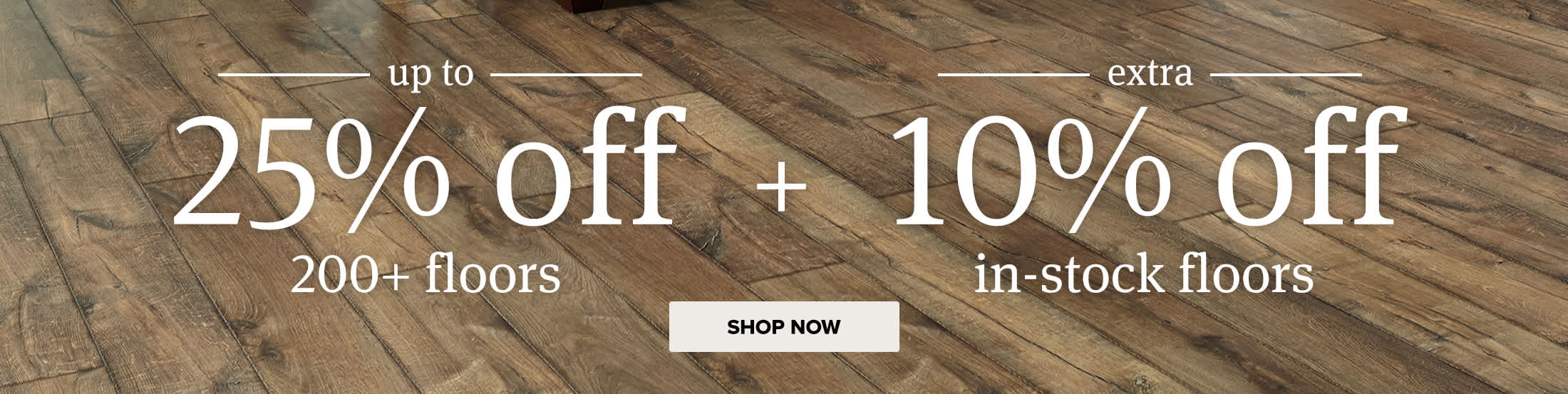 Up to 25 percent off 200 plus floors plus extra 10 percent off in-stock floors shop now